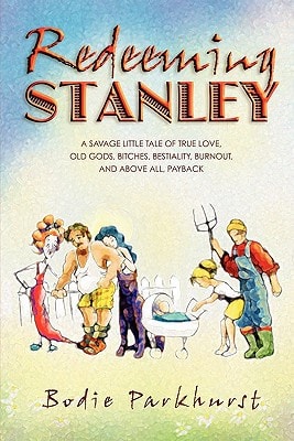 Redeeming Stanley A Savage Little Tale of True Love, Old Gods, Bitches, Bestiality, Burnout, and Above All, Payback.
