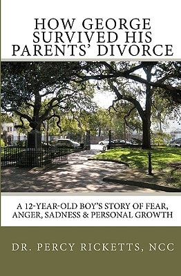 How George Survived His Parents' Divorce A 12-Year-Old Boy's Story of Fear, Anger, Sadness and Personal Growth