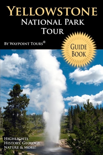 Yellowstone National Park Tour Guide Book Your Personal Tour Guide for Yellowstone Travel Adventure!