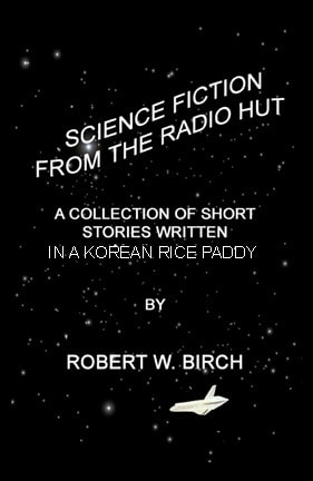 Science Fiction from the Radio Hut A Collection of Short Stories Written in a Korean Rice Paddy