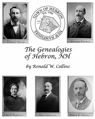 The Genealogies of Hebron, NH The Genealogical Histories of Early Hebron Families and Their Descendants