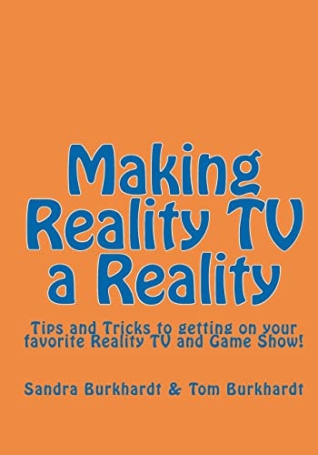 Making Reality TV a Reality Tips and Tricks to Getting on Your Favorite Reality TV and Game Show!