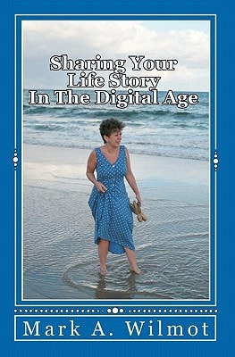 Sharing Your Life Story in the Digital Age How to Combine Words and Pictures, and Publish Your Story Using Digital Technology