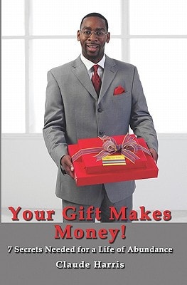 Your Gift Makes Money 7 Steps to an Abundant Life!