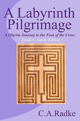 A Labyrinth Pilgrimage A Pilgrim Journey to the Foot of the Cross, Leader's Guide Edition