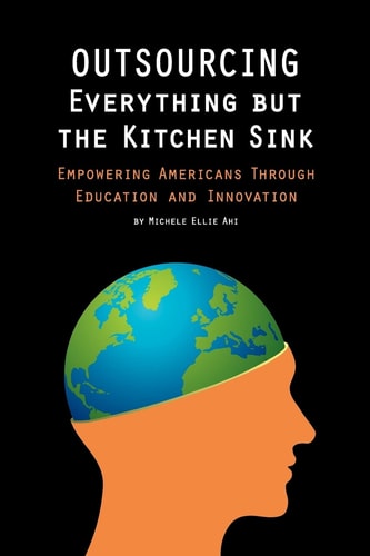 Outsourcing Everything But The Kitchen Sink Empowering Americans Through Education and Innovation