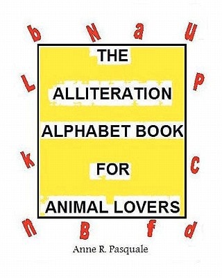 The Alliteration Alphabet Book for Animal Lovers. An Alphabet Book for Children