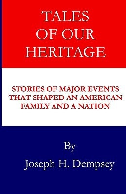Tales of Our Heritage Stories of Significant Events that Shaped an American Family and a Nation