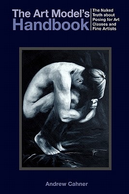 The Art Model's Handbook The Naked Truth about Posing for Art Classes and Fine Artists