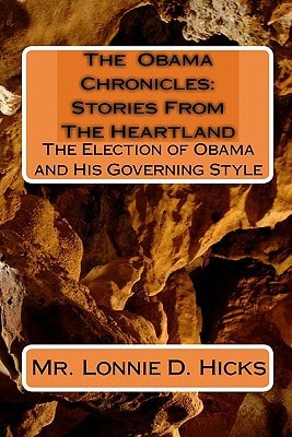 The Obama Chronicles Stories From The Heartland: The Election of Obama and His Governing Style