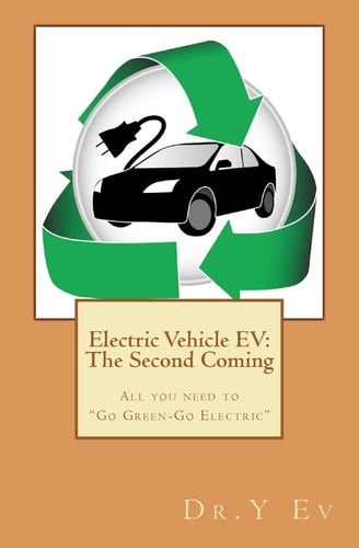 Electric Vehicle EV The Second Coming: What You Need to Know to "Go Green & Go Electric".