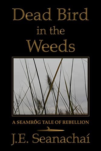 Dead Bird in the Weeds A Seamróg Tale of Rebellion