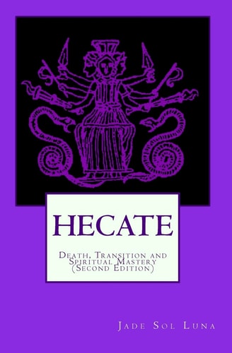 Hecate Death, Transition and Spiritual Mastery (Second Edition)