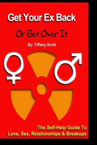 Get Your Ex Back Or Get Over It The Self-Help Guide To Love, Relationships and Breakups