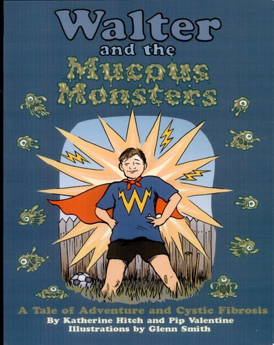 Walter and the Mucous Monsters A Tale of Adventure and Cystic Fibrosis