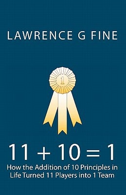 11 + 10 = 1 How the Addition of 10 Principles in Life Turned 11 Players Into 1 Team