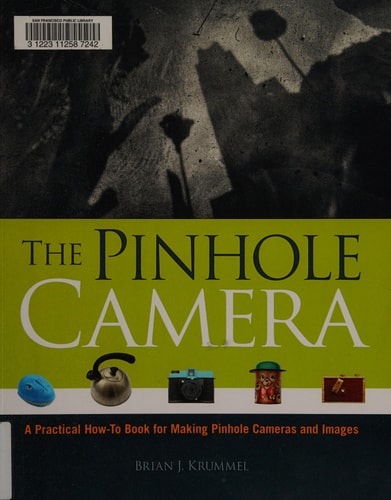 The Pinhole Camera A Practical How-To Book for Making Pinhole Cameras and Images