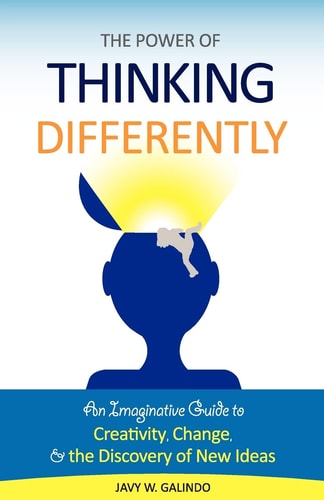 The Power of Thinking Differently An Imaginative Guide to Creativity, Change, and the Discovery of New Ideas.
