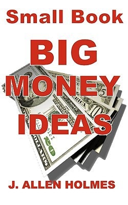 Small Book Big Money Ideas Make Money At Home Without Making Excuses