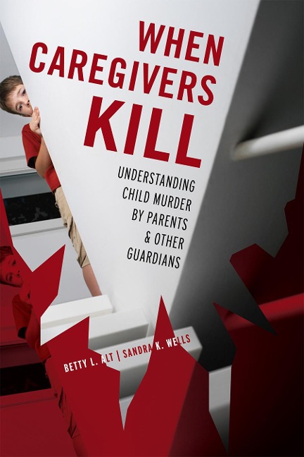 When Caregivers Kill: Understanding Child Murder by Parents and Other Guardians
