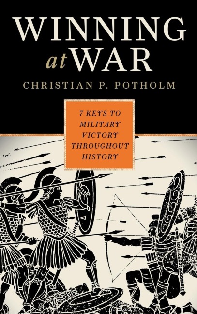 Winning at War: Seven Keys to Military Victory throughout History