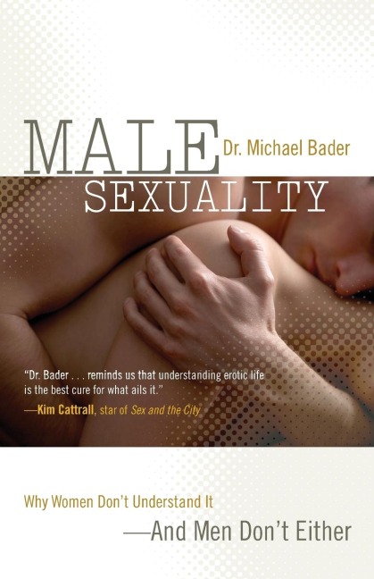 Male Sexuality: Why Women Dont Understand It-And Men Dont Either