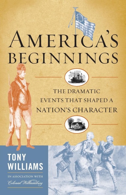 Americas Beginnings: The Dramatic Events that Shaped a Nations Character