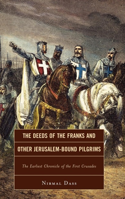 Deeds of the Franks and Other Jerusalem-Bound Pilgrims: The Earliest Chronicle of the First Crusade
