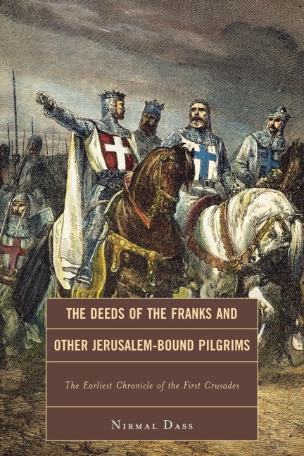 Deeds of the Franks and Other Jerusalem-Bound Pilgrims: The Earliest Chronicle of the First Crusade