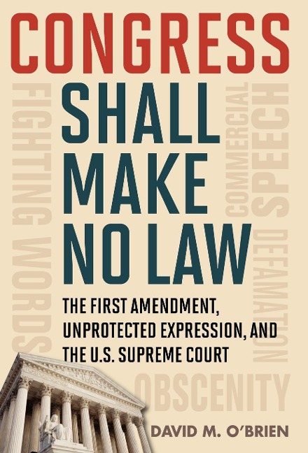 Congress Shall Make No Law: The First Amendment, Unprotected Expression, and the U.S. Supreme Court