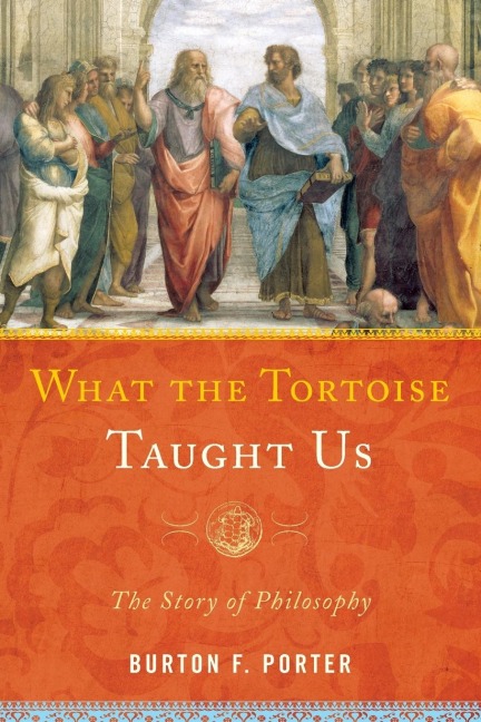 What the Tortoise Taught Us: The Story of Philosophy