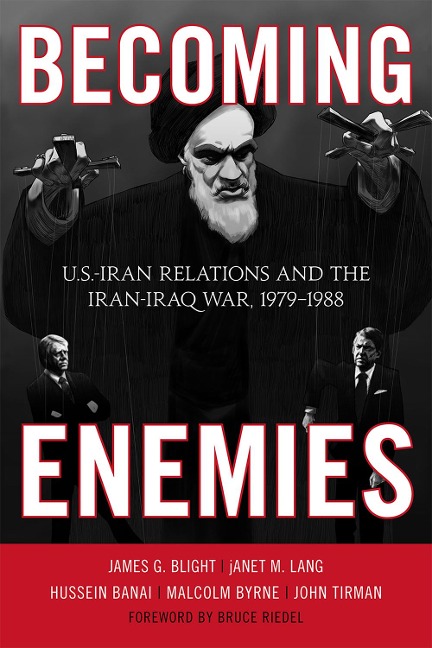 Becoming Enemies: U.S.-Iran Relations and the Iran-Iraq War, 1979-1988
