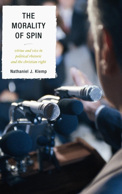 Morality of Spin: Virtue and Vice in Political Rhetoric and the Christian Right