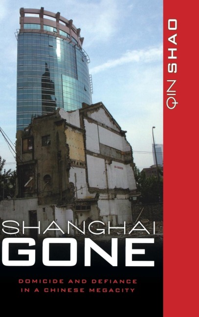 Shanghai Gone: Domicide and Defiance in a Chinese Megacity