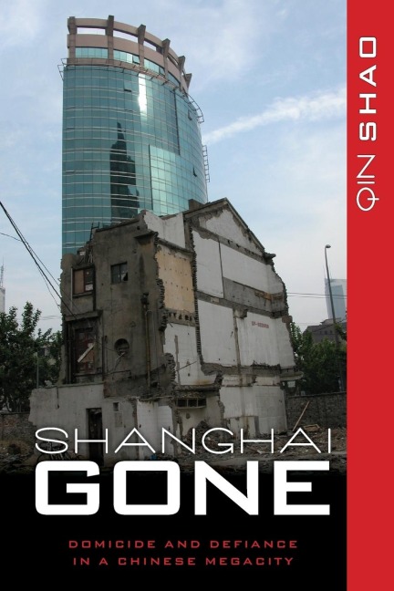 Shanghai Gone: Domicide and Defiance in a Chinese Megacity