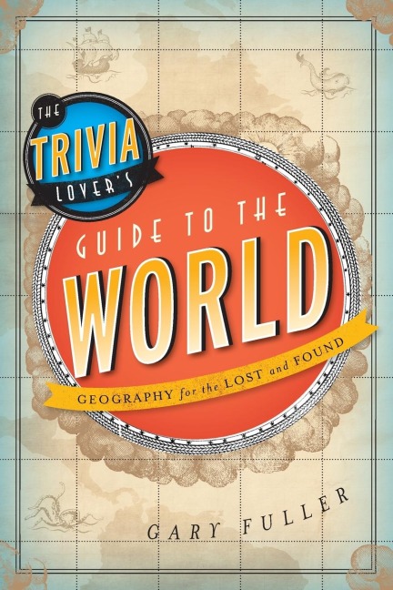 Trivia Lovers Guide to the World: Geography for the Lost and Found