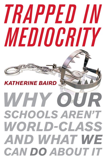 Trapped in Mediocrity: Why Our Schools Arent World-Class and What We Can Do About It