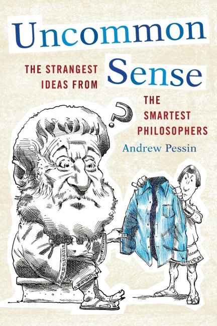 Uncommon Sense: The Strangest Ideas from the Smartest Philosophers