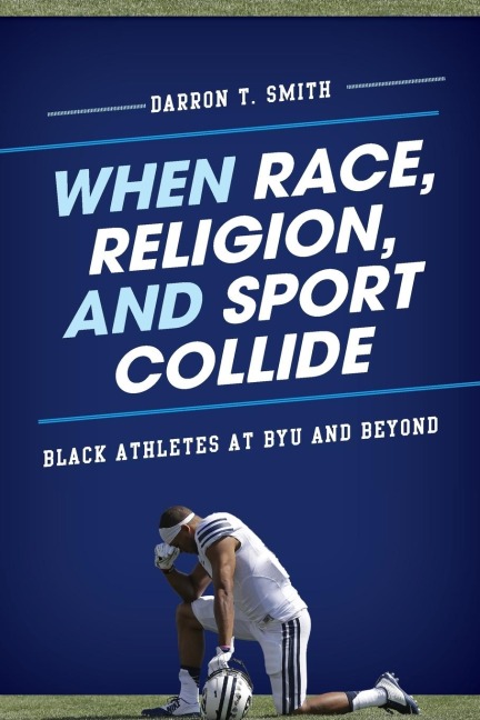 When Race, Religion, and Sport Collide: Black Athletes at BYU and Beyond