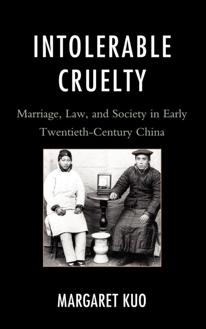 Intolerable Cruelty: Marriage, Law, and Society in Early Twentieth-Century China