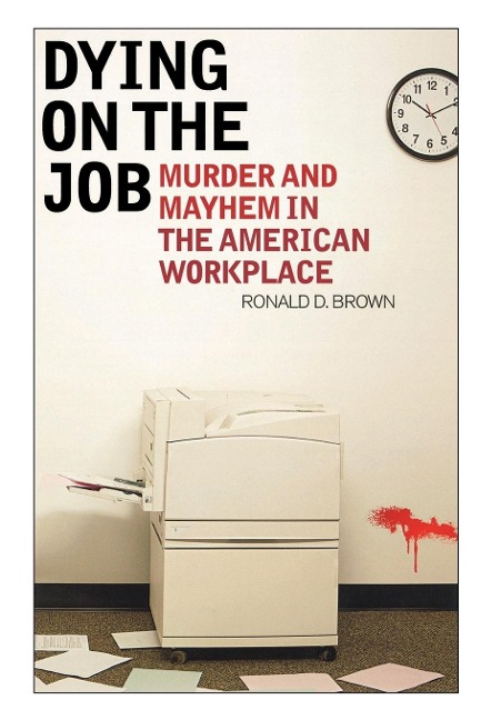 Dying on the Job: Murder and Mayhem in the American Workplace
