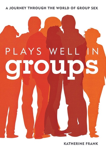 Plays Well in Groups A Journey Through the World of Group Sex