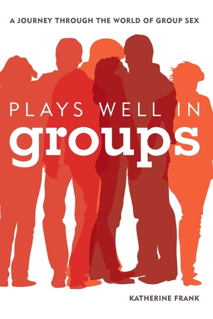 Plays Well in Groups A Journey Through the World of Group Sex