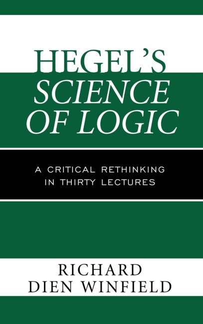 Hegels Science of Logic: A Critical Rethinking in Thirty Lectures