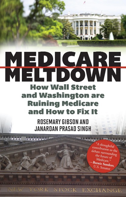 Medicare Meltdown: How Wall Street and Washington Are Ruining Medicare and How to Fix It