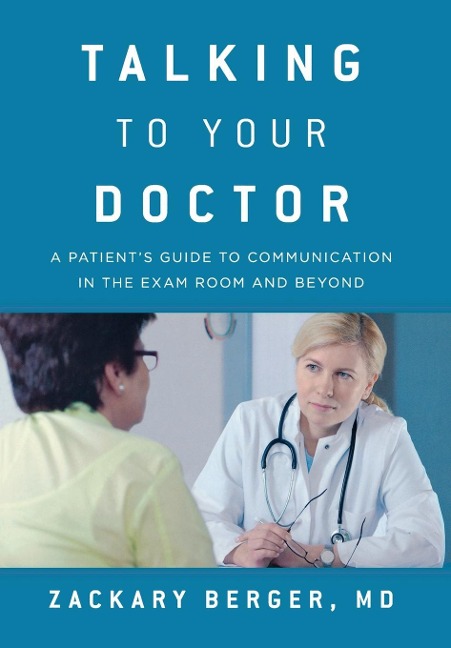 Talking to Your Doctor: A Patients Guide to Communication in the Exam Room and Beyond