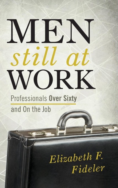 Men Still at Work: Professionals Over Sixty and On the Job