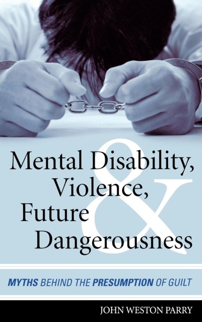 Mental Disability, Violence, and Future Dangerousness: Myths Behind the Presumption of Guilt