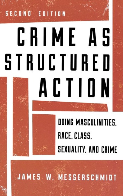 Crime as Structured Action: Doing Masculinities, Race, Class, Sexuality, and Crime