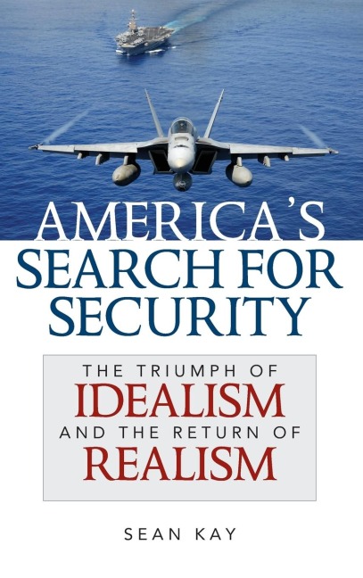 Americas Search for Security: The Triumph of Idealism and the Return of Realism